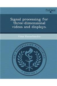 Signal Processing for Three-Dimensional Videos and Displays