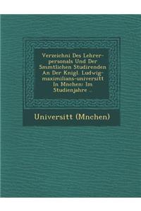 Verzeichni� Des Lehrer-personals Und Der S�mmtlichen Studirenden An Der K�nigl. Ludwig-maximilians-universit�t In M�nchen