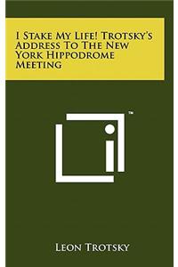 I Stake My Life! Trotsky's Address to the New York Hippodrome Meeting