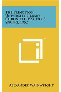 The Princeton University Library Chronicle, V23, No. 3, Spring, 1962