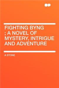 Fighting Byng; A Novel of Mystery, Intrigue and Adventure