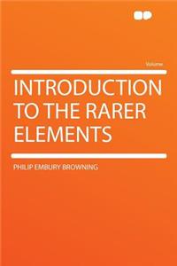 Introduction to the Rarer Elements