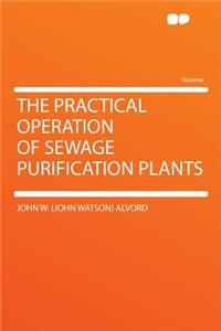 The Practical Operation of Sewage Purification Plants