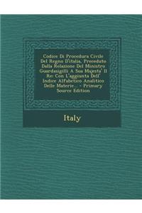 Codice Di Procedura Civile del Regno D'Italia, Preceduto Dalla Relazione del Ministro Guardasigilli a Sua Majesta' Il Re