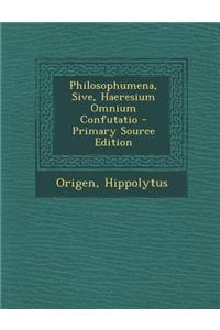 Philosophumena, Sive, Haeresium Omnium Confutatio