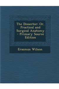 The Dissector: Or, Practical and Surgical Anatomy