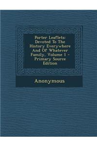 Porter Leaflets: Devoted to the History Everywhere and of Whatever Family, Volume 1 - Primary Source Edition