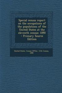 Special Census Report on the Occupations of the Populations of the United States at the Eleventh Census: 1890