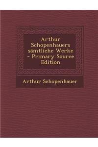 Arthur Schopenhauers Samtliche Werke - Primary Source Edition