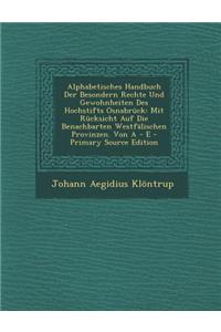 Alphabetisches Handbuch Der Besondern Rechte Und Gewohnheiten Des Hochstifts Osnabruck: Mit Rucksicht Auf Die Benachbarten Westfalischen Provinzen. Vo