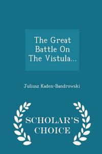 The Great Battle on the Vistula... - Scholar's Choice Edition