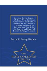 Lectures on the History of Rome from the First Punic War to the Death of Constantine. in a Series of Lectures, Including an Introductory Course on the Sources and Study of Roman History, Volume 2 - War College Series