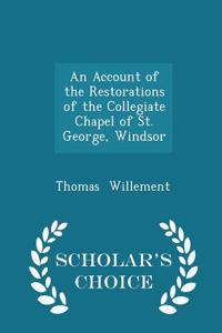 An Account of the Restorations of the Collegiate Chapel of St. George, Windsor - Scholar's Choice Edition