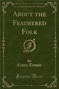About the Feathered Folk (Classic Reprint)