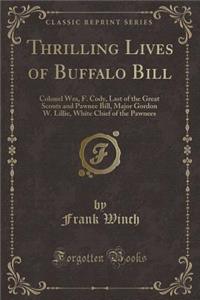 Thrilling Lives of Buffalo Bill: Colonel Wm, F. Cody, Last of the Great Scouts and Pawnee Bill, Major Gordon W. Lillie, White Chief of the Pawnees (Cl