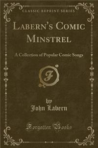 Labern's Comic Minstrel: A Collection of Popular Comic Songs (Classic Reprint)