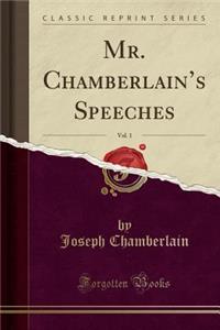 Mr. Chamberlain's Speeches, Vol. 1 (Classic Reprint)