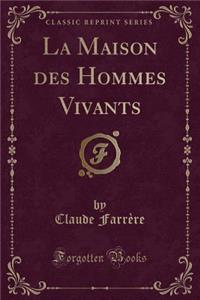 La Maison Des Hommes Vivants (Classic Reprint)