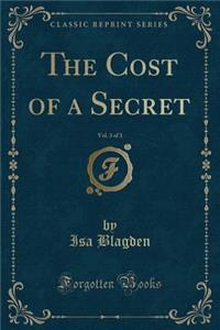The Cost of a Secret, Vol. 3 of 3 (Classic Reprint)