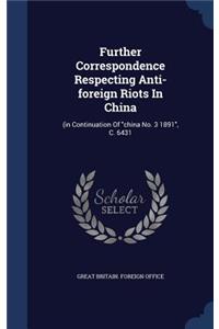 Further Correspondence Respecting Anti-foreign Riots In China