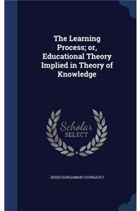 The Learning Process; or, Educational Theory Implied in Theory of Knowledge
