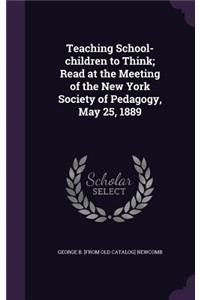 Teaching School-children to Think; Read at the Meeting of the New York Society of Pedagogy, May 25, 1889