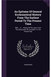 Epitome Of General Ecclesiastical History From The Earliest Period To The Present Time