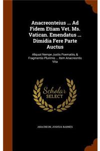 Anacreonteius ... Ad Fidem Etiam Vet. Ms. Vatican. Emendatus ... Dimidia Fere Parte Auctus