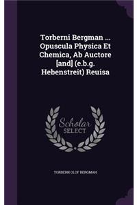 Torberni Bergman ... Opuscula Physica Et Chemica, Ab Auctore [and] (e.b.g. Hebenstreit) Reuisa