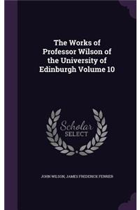 Works of Professor Wilson of the University of Edinburgh Volume 10