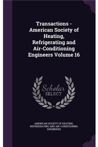 Transactions - American Society of Heating, Refrigerating and Air-Conditioning Engineers Volume 16
