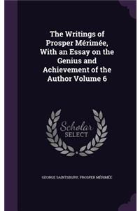 The Writings of Prosper Mérimée, With an Essay on the Genius and Achievement of the Author Volume 6