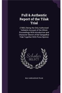 Full & Authentic Report of the Tilak Trial: (1908.) Being the Only Authorised Verbatim Account of the Whole Proceedings With Introduction and Character Sketch of Bal Gangadhar Tilak Together W