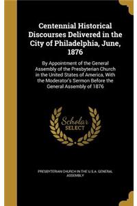 Centennial Historical Discourses Delivered in the City of Philadelphia, June, 1876
