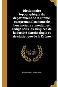 Dictionnaire topographique du département de la Drôme, comprenant les noms de lieu anciens et modernes; rédigé sous les auspices de la Société d'archéologie et de statistique de la Drôme