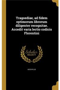 Tragoediae, ad fidem optimorum librorum diligenter recognitae. Accedit varia lectio codicis Florentini