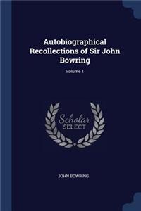Autobiographical Recollections of Sir John Bowring; Volume 1