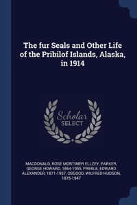 fur Seals and Other Life of the Pribilof Islands, Alaska, in 1914