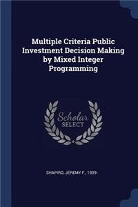 Multiple Criteria Public Investment Decision Making by Mixed Integer Programming