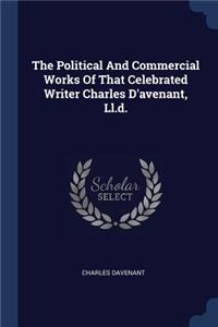 The Political And Commercial Works Of That Celebrated Writer Charles D'avenant, Ll.d.