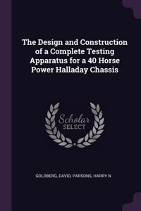Design and Construction of a Complete Testing Apparatus for a 40 Horse Power Halladay Chassis