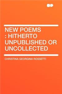 New Poems: Hitherto Unpublished or Uncollected