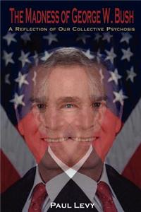 Madness of George W. Bush