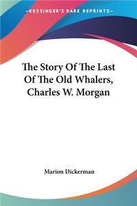 Story Of The Last Of The Old Whalers, Charles W. Morgan