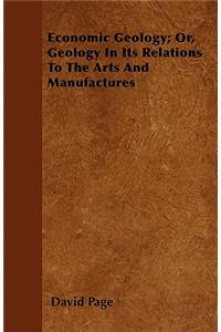 Economic Geology; Or, Geology In Its Relations To The Arts And Manufactures