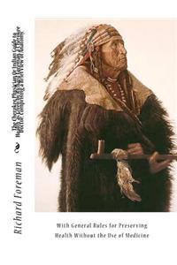 Cherokee Physician Or Indian Guide to Health, as Given by Richard Foreman, a Cherokee Doctor; Comprising a Brief View of Anatomy.: With General Rules for Preserving Health Without the Use of Medicine