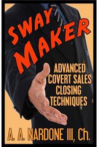 Sway Maker: Advanced Covert Sales Closing Techniques