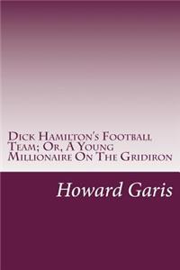 Dick Hamilton's Football Team; Or, A Young Millionaire On The Gridiron