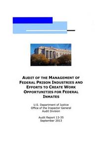 Audit of the Management of Federal Prison Industries and Efforts to Create Work Opportunities for Federal Inmates