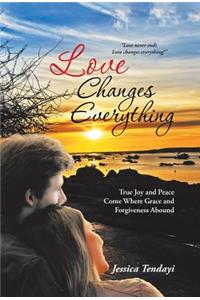 Love Changes Everything: True Joy and Peace Come Where Grace and Forgiveness Abound
